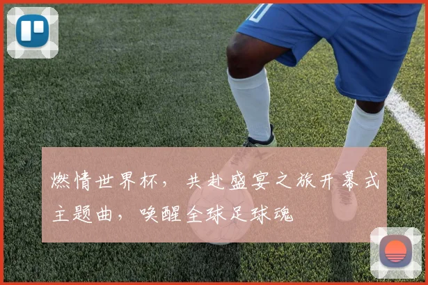 燃情世界杯，共赴盛宴之旅开幕式主题曲，唤醒全球足球魂