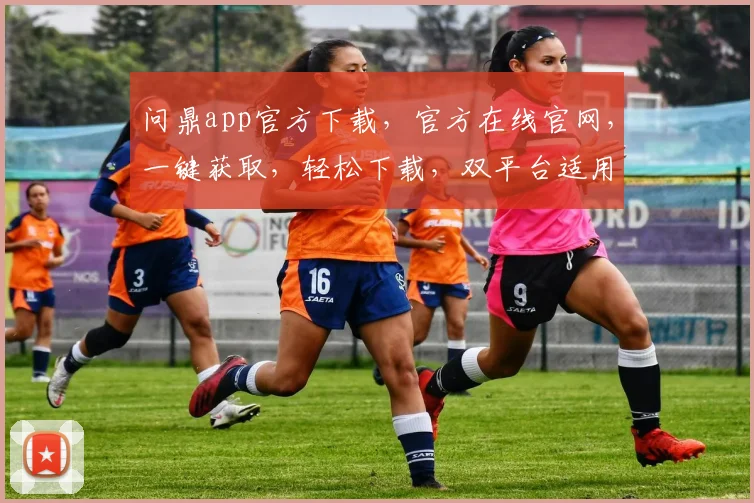 问鼎app官方下载，官方在线官网，一键获取，轻松下载，双平台适用