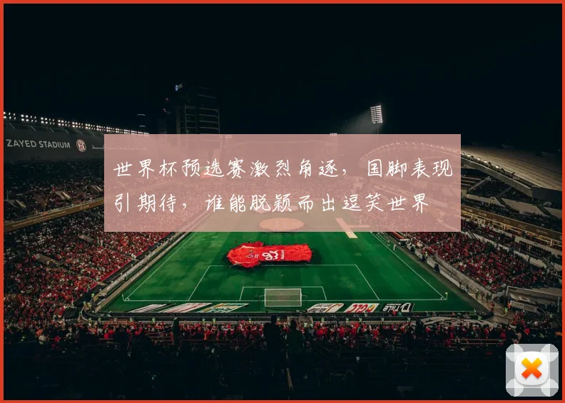 世界杯预选赛激烈角逐，国脚表现引期待，谁能脱颖而出逗笑世界